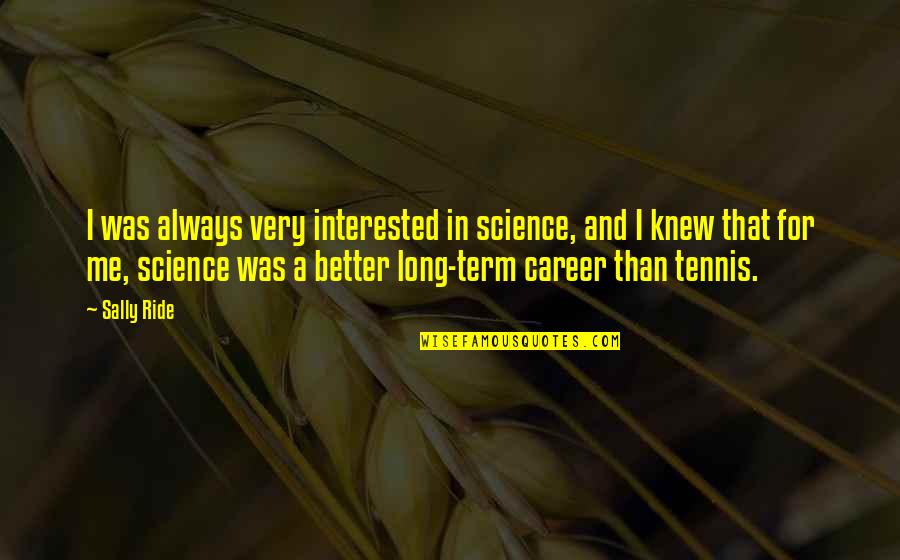 Cute But Not Cheesy Friend Quotes By Sally Ride: I was always very interested in science, and Cute But Not Cheesy Friend Quotes By Sally Ride: I was always very interested in science, and