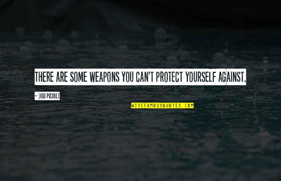Cute But Real Quotes By Jodi Picoult: There are some weapons you can't protect yourself