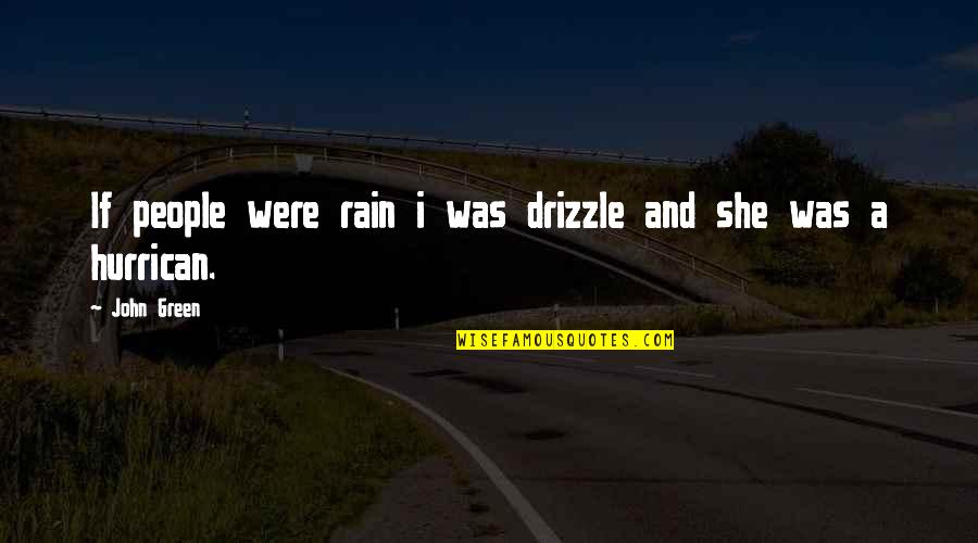 Cute But Sad Quotes By John Green: If people were rain i was drizzle and