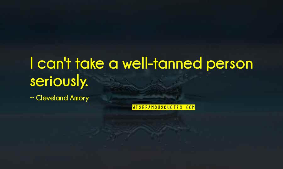 Cute But Sassy Quotes By Cleveland Amory: I can't take a well-tanned person seriously.