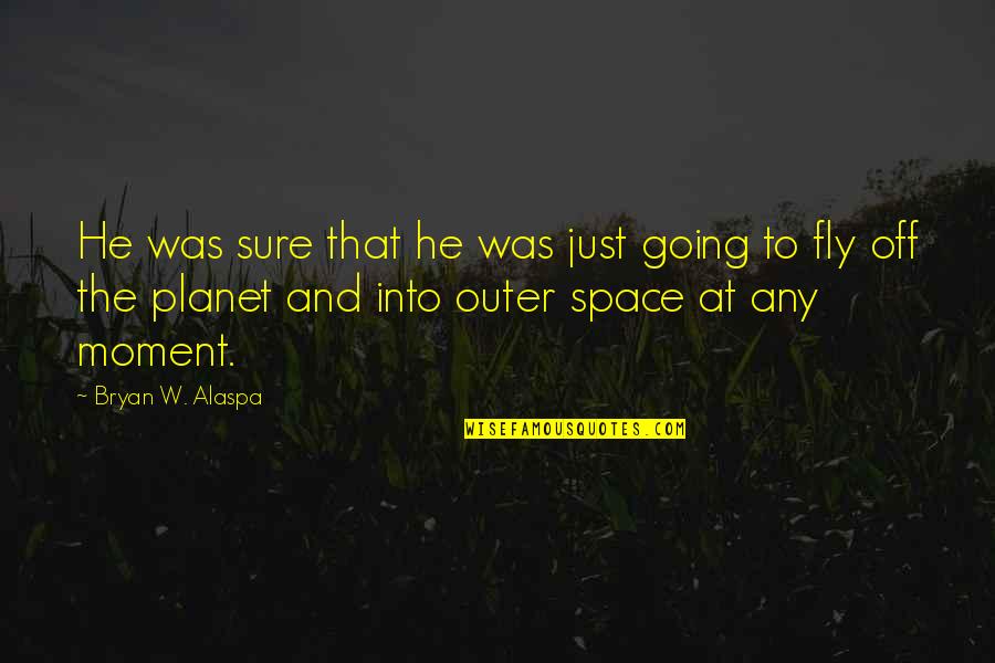 Cute But Short Quotes By Bryan W. Alaspa: He was sure that he was just going