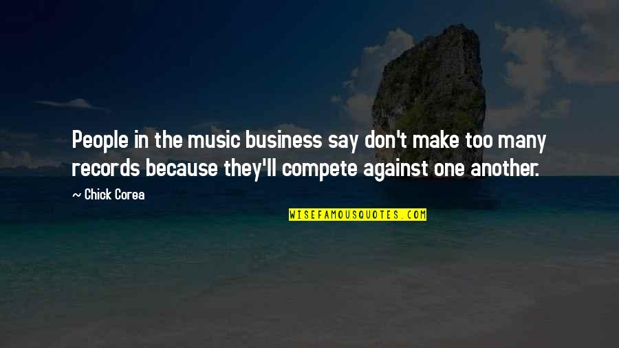 Cute But Short Quotes By Chick Corea: People in the music business say don't make