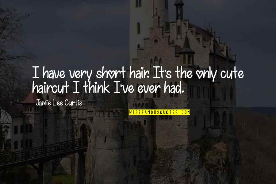 Cute But Short Quotes By Jamie Lee Curtis: I have very short hair. It's the only Cute But Short Quotes By Jamie Lee Curtis: I have very short hair. It's the only