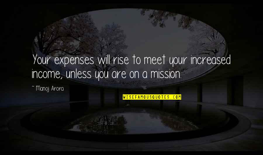 Cute But Short Quotes By Manoj Arora: Your expenses will rise to meet your increased