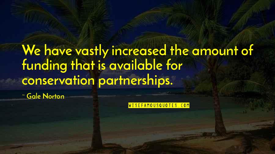 Cute But Simple Love Quotes By Gale Norton: We have vastly increased the amount of funding