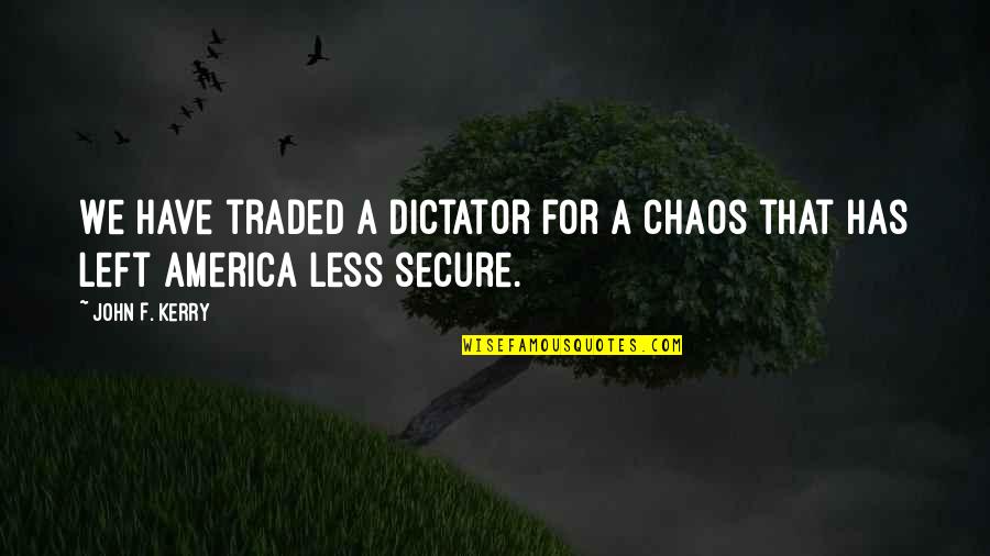 Cute But Simple Love Quotes By John F. Kerry: We have traded a dictator for a chaos
