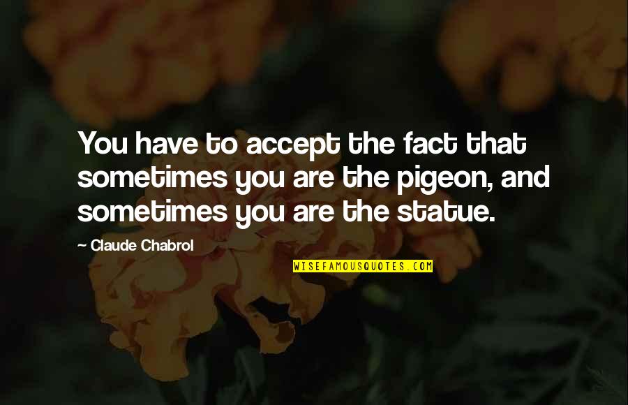 Cute But Sweet Quotes By Claude Chabrol: You have to accept the fact that sometimes