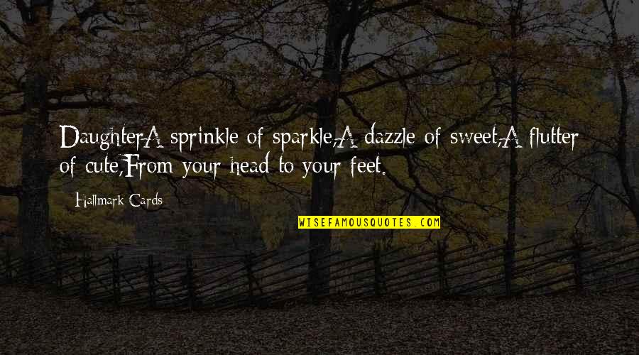 Cute But Sweet Quotes By Hallmark Cards: DaughterA sprinkle of sparkle,A dazzle of sweet,A flutter
