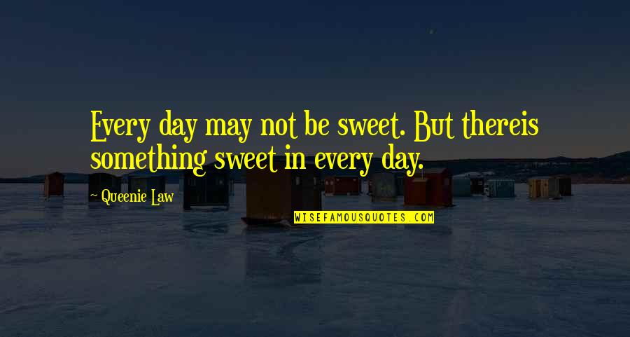 Cute But Sweet Quotes By Queenie Law: Every day may not be sweet. But thereis