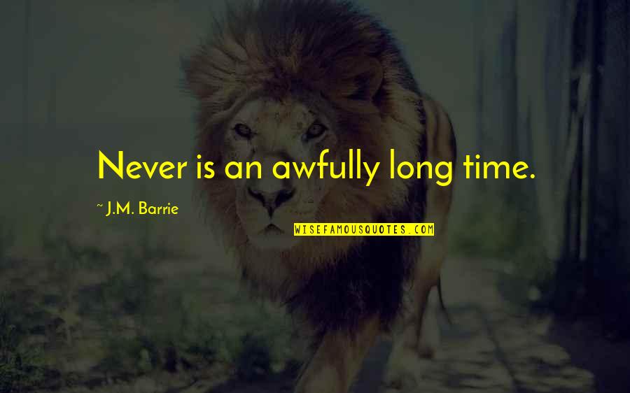 Cute But True Quotes By J.M. Barrie: Never is an awfully long time.