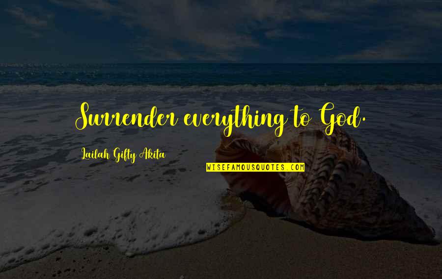 Cute But True Quotes By Lailah Gifty Akita: Surrender everything to God.