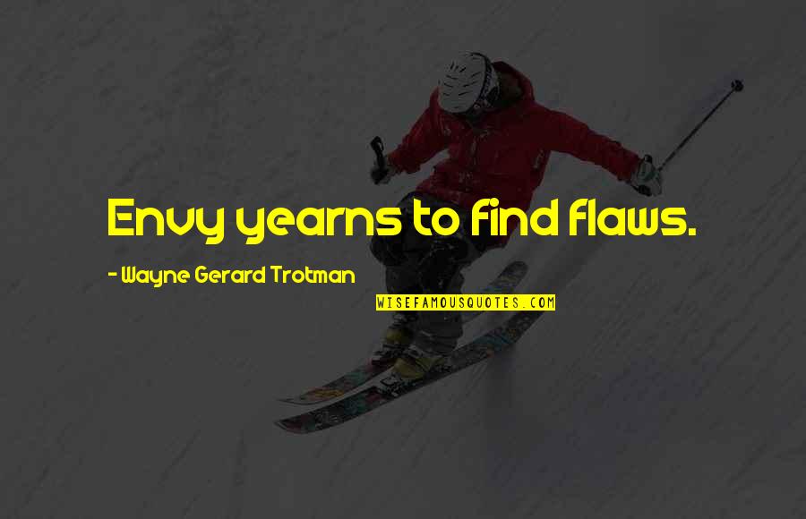Cute Butter Quotes By Wayne Gerard Trotman: Envy yearns to find flaws. Cute Butter Quotes By Wayne Gerard Trotman: Envy yearns to find flaws.