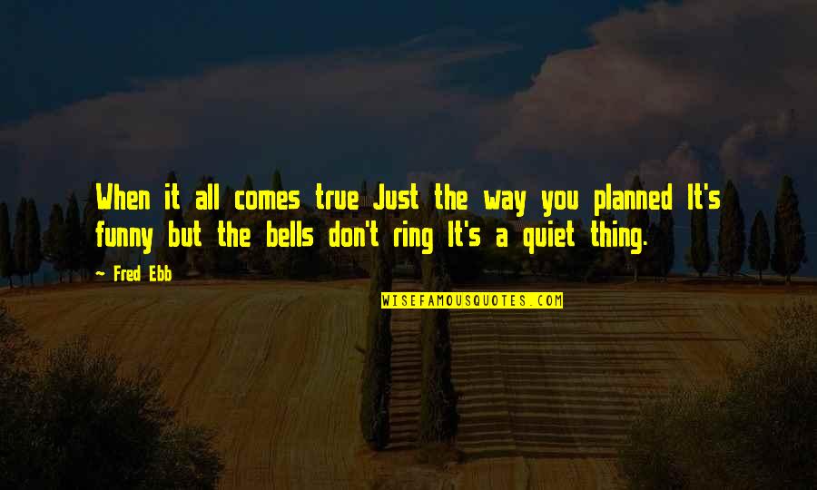 Cute Bvb Quotes By Fred Ebb: When it all comes true Just the way Cute Bvb Quotes By Fred Ebb: When it all comes true Just the way