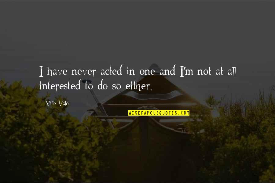 Cute Bvb Quotes By Ville Valo: I have never acted in one and I'm