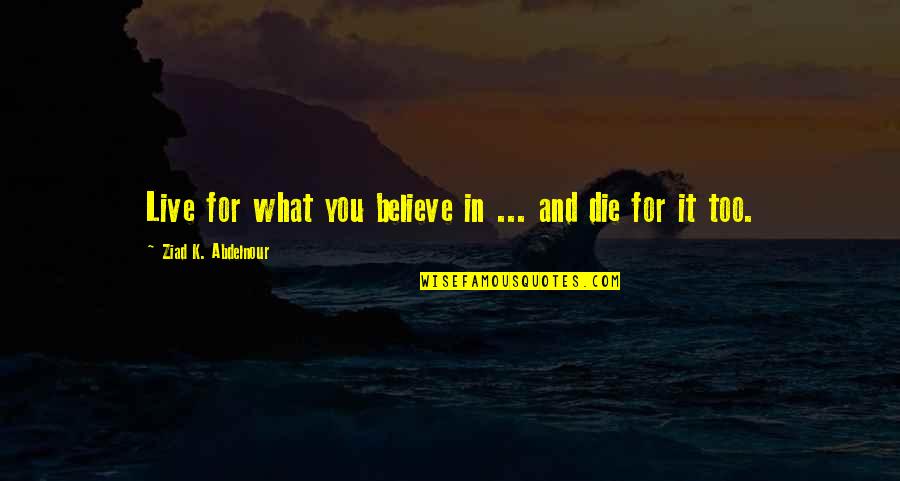 Cute Bvb Quotes By Ziad K. Abdelnour: Live for what you believe in ... and Cute Bvb Quotes By Ziad K. Abdelnour: Live for what you believe in ... and