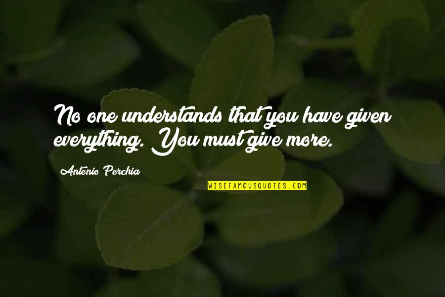 Cute Cajun Quotes By Antonio Porchia: No one understands that you have given everything.