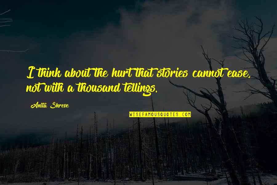 Cute Cake Topper Quotes By Anita Shreve: I think about the hurt that stories cannot