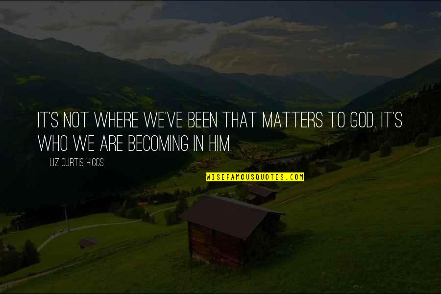 Cute Camper Quotes By Liz Curtis Higgs: It's not where we've been that matters to