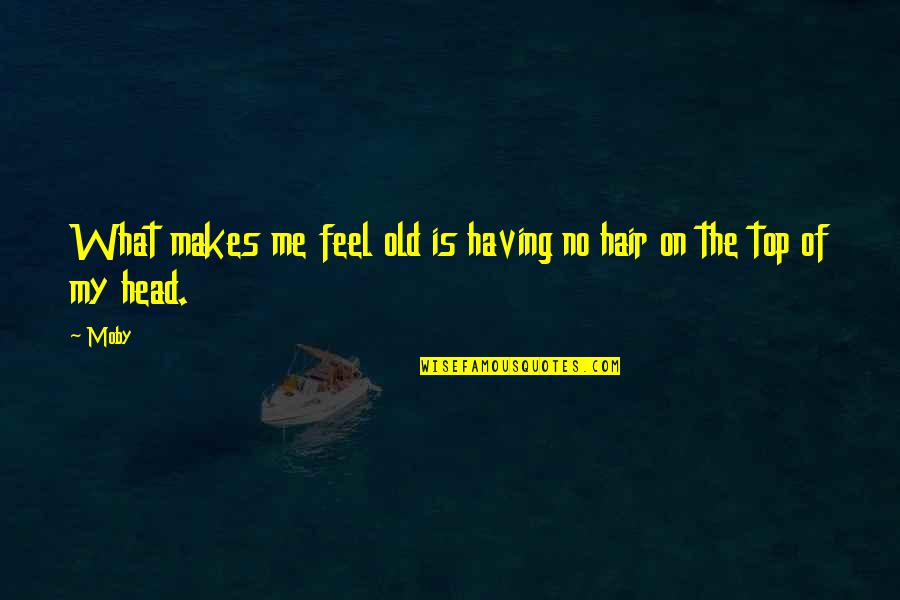 Cute Canvas Quotes By Moby: What makes me feel old is having no