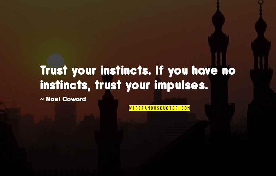 Cute Canvas Quotes By Noel Coward: Trust your instincts. If you have no instincts,