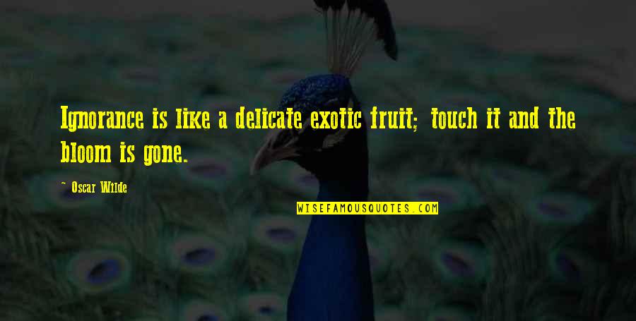 Cute Carolina Quotes By Oscar Wilde: Ignorance is like a delicate exotic fruit; touch