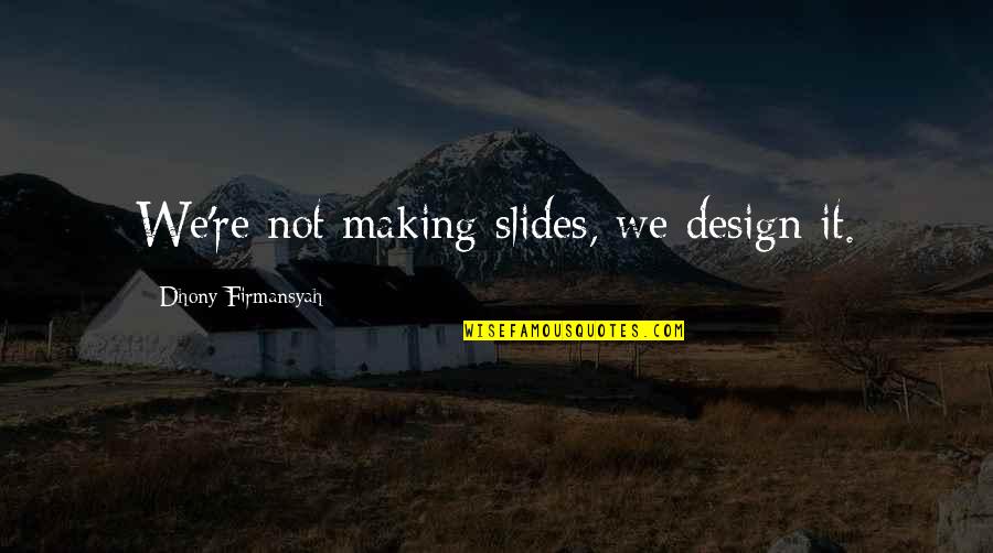 Cute Cats Quotes By Dhony Firmansyah: We're not making slides, we design it.