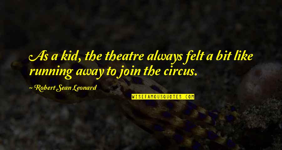Cute Chalk Quotes By Robert Sean Leonard: As a kid, the theatre always felt a