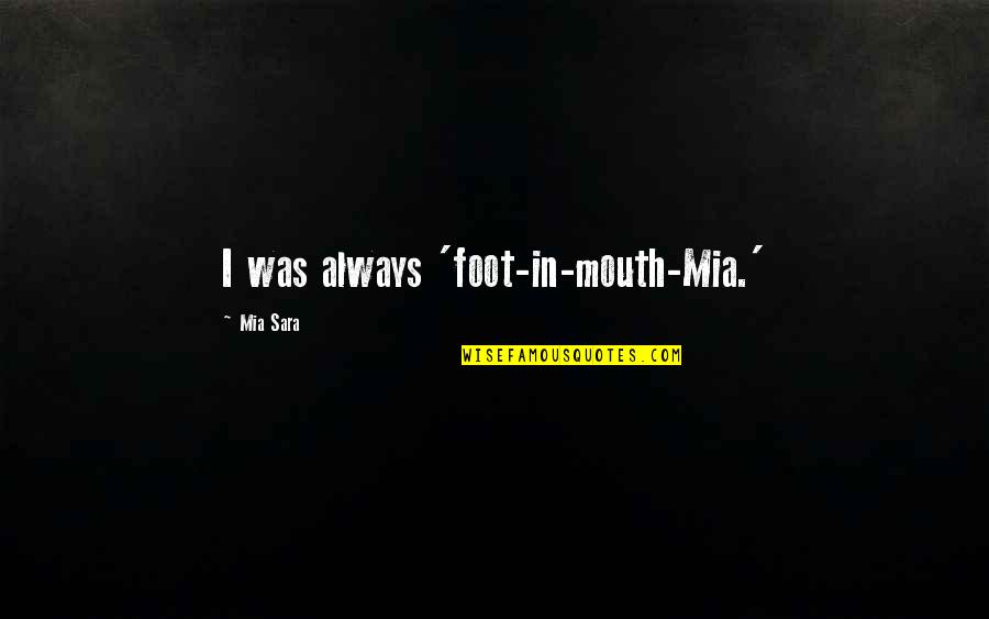 Cute Cheeks Quotes By Mia Sara: I was always 'foot-in-mouth-Mia.'