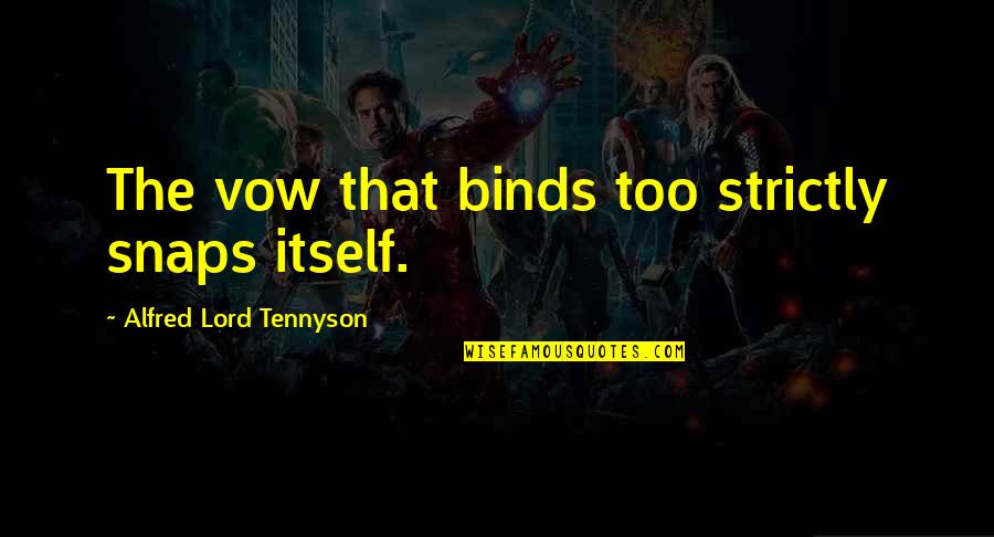 Cute Cheer Quotes By Alfred Lord Tennyson: The vow that binds too strictly snaps itself.