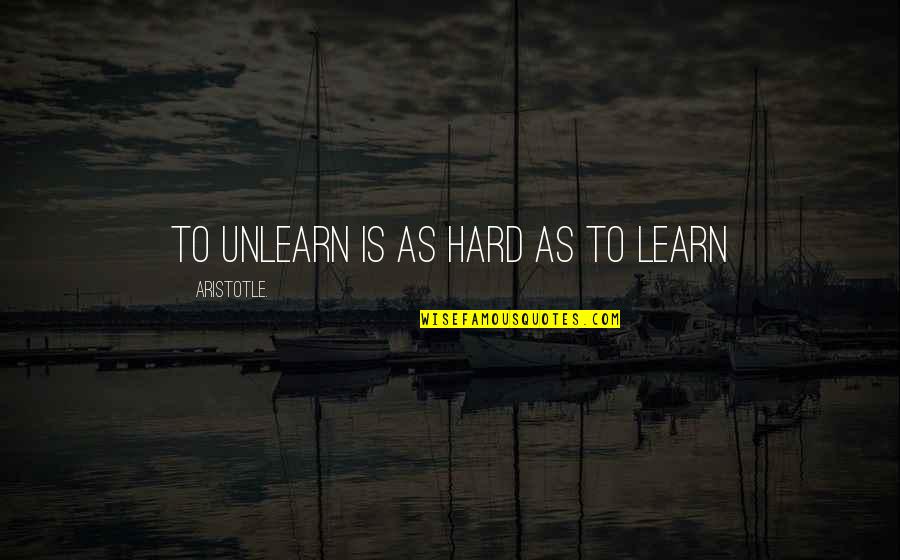 Cute Cheer Quotes By Aristotle.: To Unlearn is as hard as to Learn
