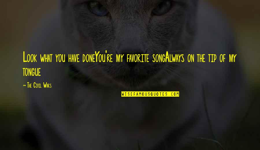 Cute Chess Quotes By The Civil Wars: Look what you have doneYou're my favorite songAlways