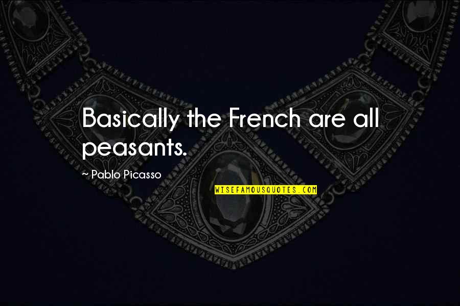 Cute Childhood Memory Quotes By Pablo Picasso: Basically the French are all peasants.