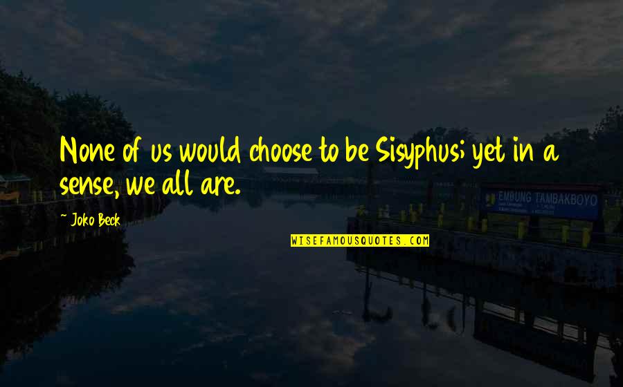 Cute Childrens Quotes By Joko Beck: None of us would choose to be Sisyphus;