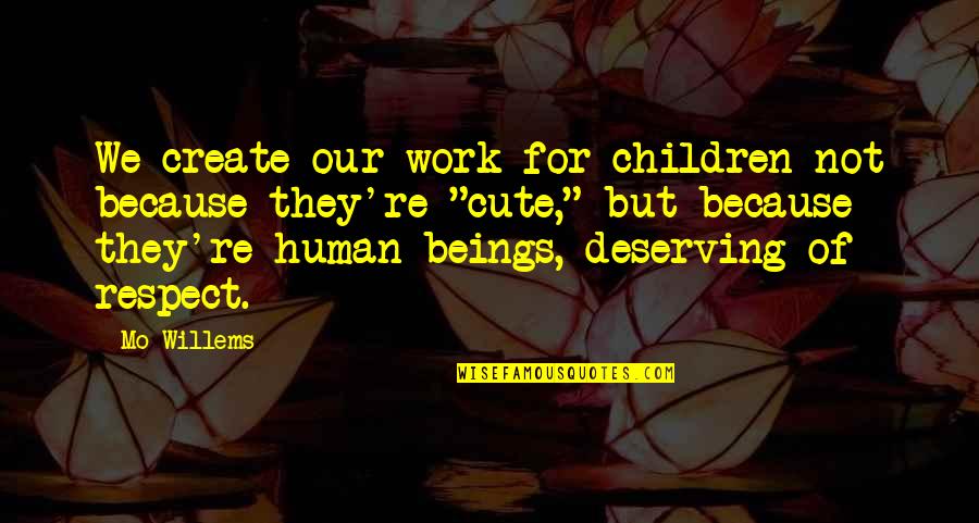 Cute Childrens Quotes By Mo Willems: We create our work for children not because