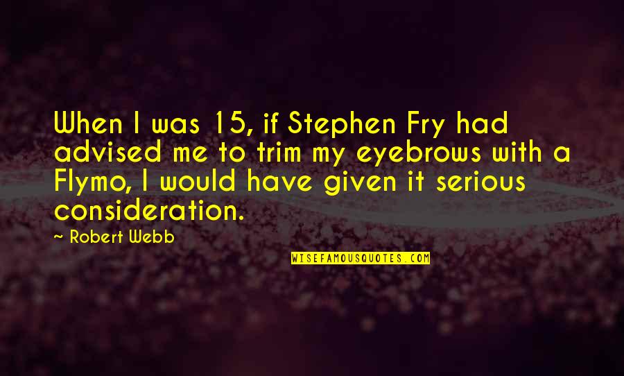 Cute Chubby Cheeks Quotes By Robert Webb: When I was 15, if Stephen Fry had