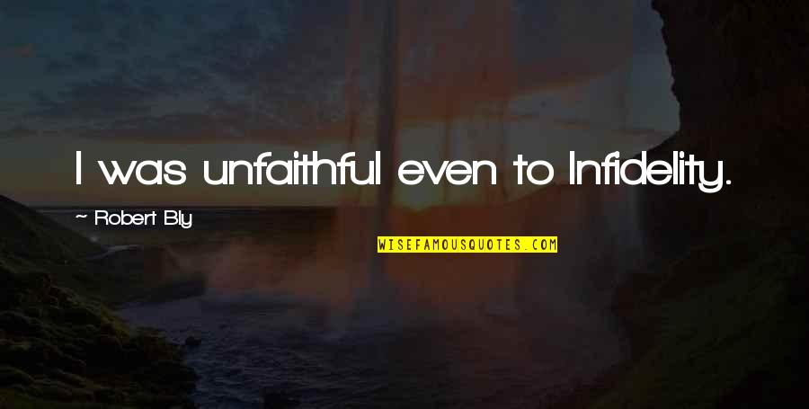 Cute Classy Quotes By Robert Bly: I was unfaithful even to Infidelity.