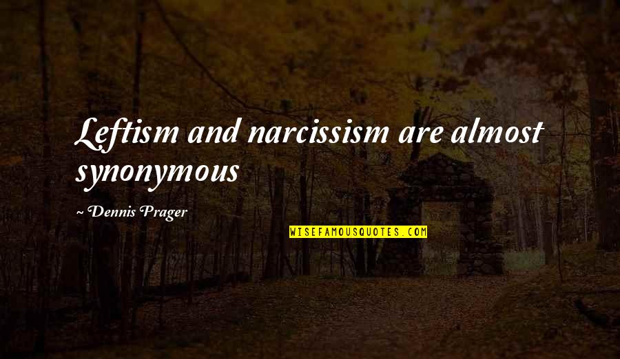Cute Cna Quotes By Dennis Prager: Leftism and narcissism are almost synonymous