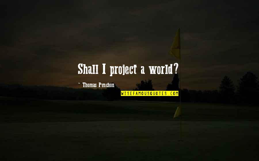 Cute College Dorm Quotes By Thomas Pynchon: Shall I project a world?