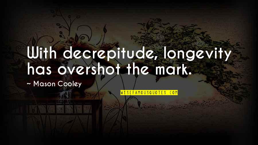 Cute Colonoscopy Quotes By Mason Cooley: With decrepitude, longevity has overshot the mark. Cute Colonoscopy Quotes By Mason Cooley: With decrepitude, longevity has overshot the mark.