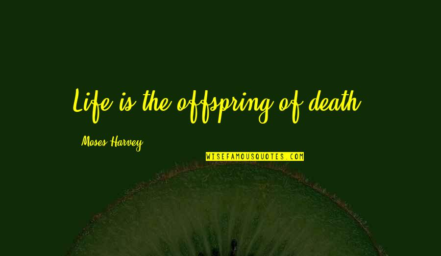 Cute Color Guard Quotes By Moses Harvey: Life is the offspring of death.