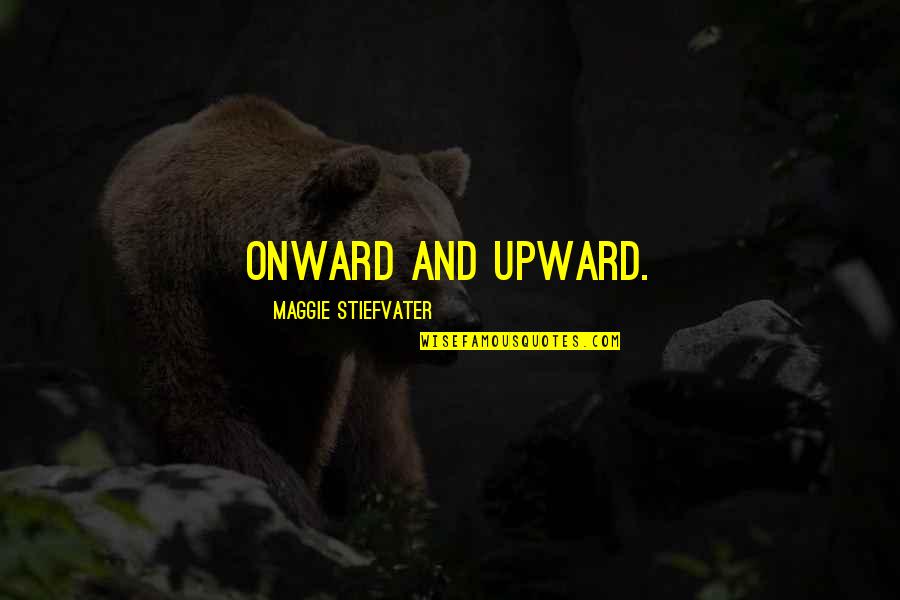 Cute Colorful Quotes By Maggie Stiefvater: Onward and upward.