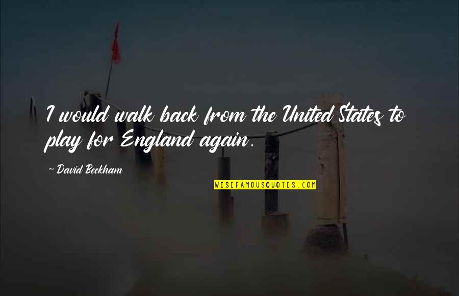 Cute Confidence Quotes By David Beckham: I would walk back from the United States