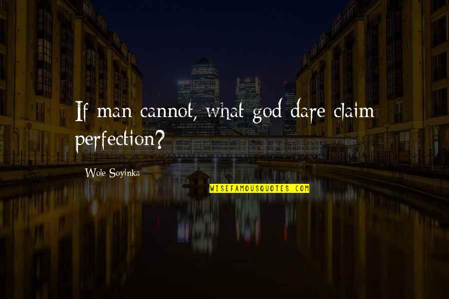 Cute Confidence Quotes By Wole Soyinka: If man cannot, what god dare claim perfection?