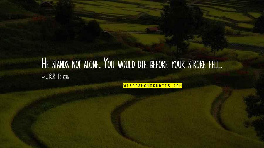 Cute Confident Quotes By J.R.R. Tolkien: He stands not alone. You would die before