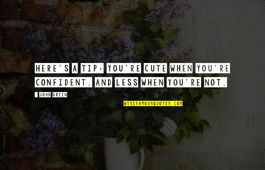 Cute Confident Quotes By John Green: Here's a tip: you're cute when you're confident.