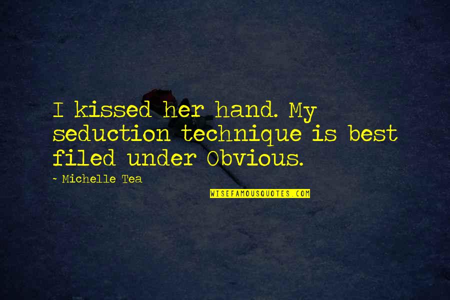 Cute Cookie Quotes By Michelle Tea: I kissed her hand. My seduction technique is