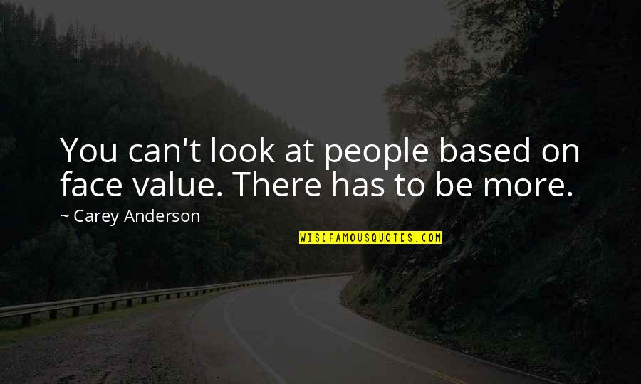 Cute Cornucopia Quotes By Carey Anderson: You can't look at people based on face Cute Cornucopia Quotes By Carey Anderson: You can't look at people based on face