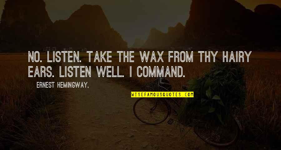 Cute Corrido Quotes By Ernest Hemingway,: No. Listen. Take the wax from thy hairy