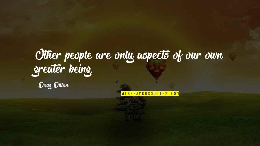 Cute Cottage Quotes By Doug Dillon: Other people are only aspects of our own