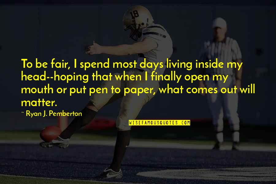 Cute Countdown Quotes By Ryan J. Pemberton: To be fair, I spend most days living Cute Countdown Quotes By Ryan J. Pemberton: To be fair, I spend most days living